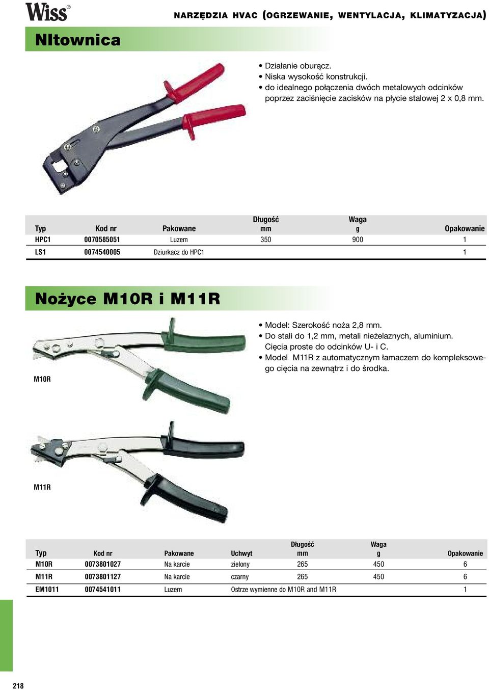 Typ Kod nr Pakowane mm g Opakowanie HPC1 0070585051 Luzem 350 900 1 LS1 0074540005 Dziurkacz do HPC1 1 Nożyce M10R i M11R M10R Model: Szerokość noża 2,8 mm.