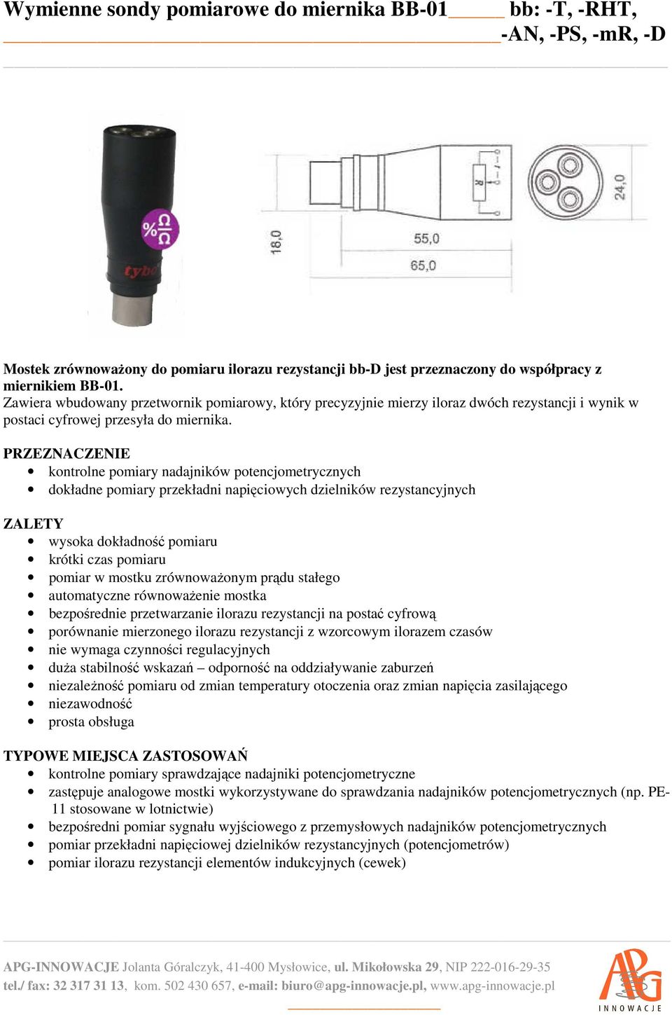 PRZEZNACZENIE kontrolne pomiary nadajników potencjometrycznych dokładne pomiary przekładni napięciowych dzielników rezystancyjnych ZALETY wysoka dokładność pomiaru krótki czas pomiaru pomiar w mostku