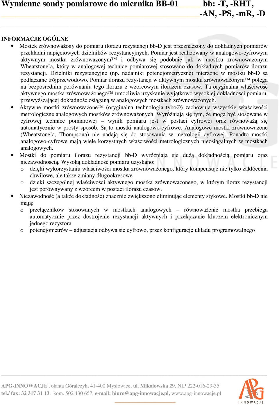 dokładnych pomiarów ilorazu rezystancji. Dzielniki rezystancyjne (np. nadajniki potencjometryczne) mierzone w mostku bb-d są podłączane trójprzewodowo.