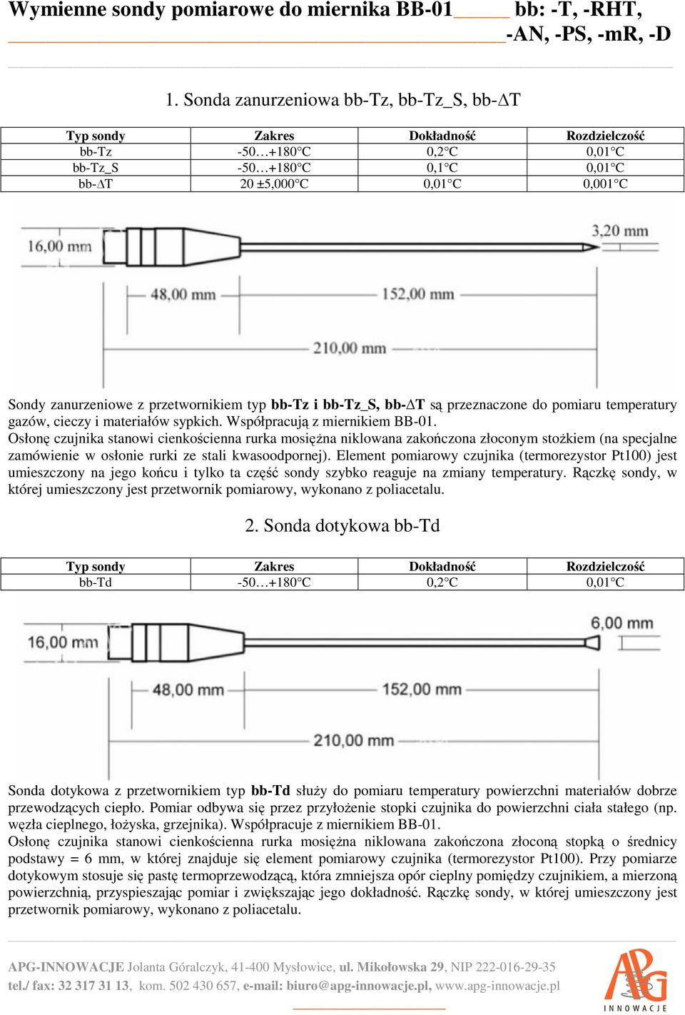 przetwornikiem typ bb-tz i bb-tz_s, bb- T są przeznaczone do pomiaru temperatury gazów, cieczy i materiałów sypkich. Współpracują z miernikiem BB-01.