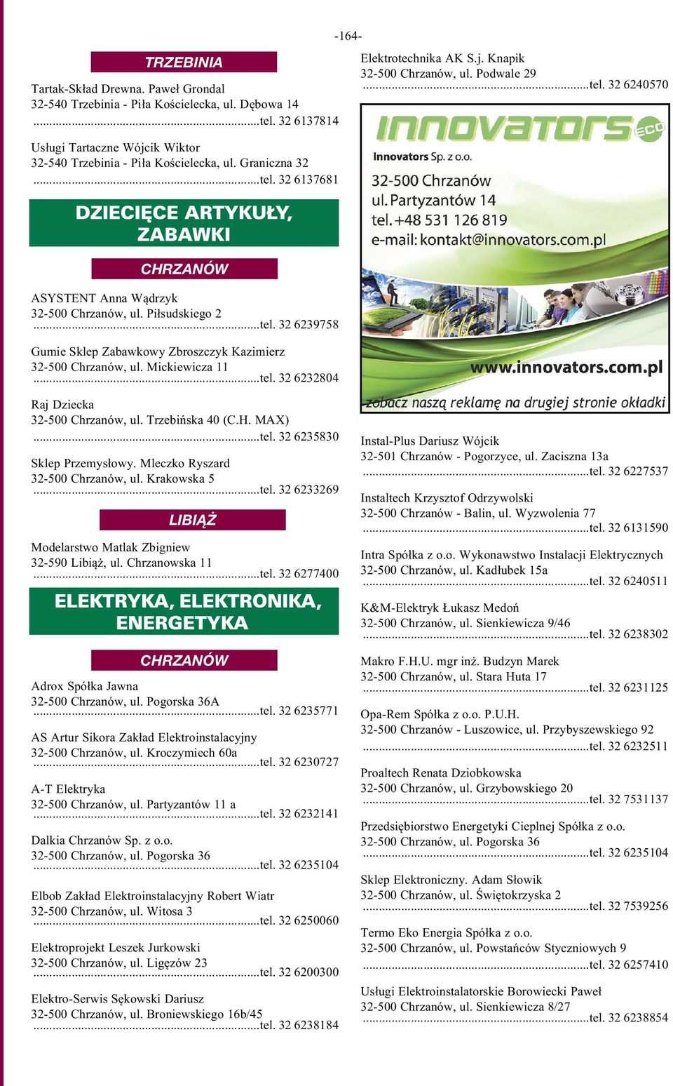 Mickiewicza 11...tel. 32 6232804 Raj Dziecka 32-500 Chrzanów, ul. Trzebińska 40 (C.H. MAX)...tel. 32 6235830 Sklep Przemysłowy. Mleczko Ryszard 32-500 Chrzanów, ul. Krakowska 5...tel. 32 6233269 Modelarstwo Matlak Zbigniew 32-590 Libiąż, ul.