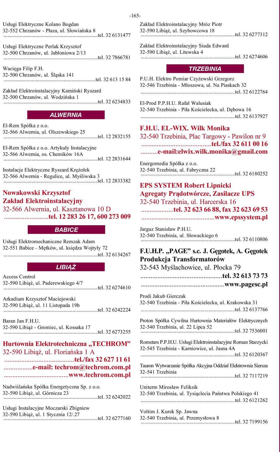 Wodzińska 1...tel. 32 6234833 ALWERNIA El-Rem Spółka z o.o. 32-566 Alwernia, ul. Olszewskiego 25...tel. 12 2832155 El-Rem Spółka z o.o. Artykuły Instalacyjne 32-566 Alwernia, os. Chemików 16A...tel. 12 2831644 Instalacje Elektryczne Ryszard Krężołek 32-566 Alwernia - Regulice, ul.