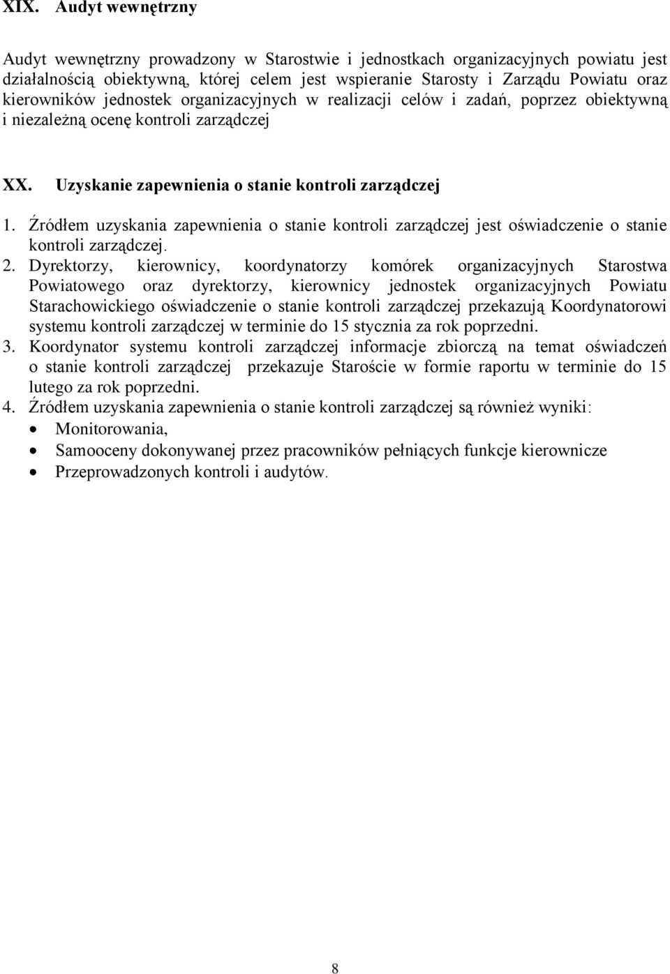 Źródłem uzyskania zapewnienia o stanie kontroli zarządczej jest oświadczenie o stanie kontroli zarządczej. 2.