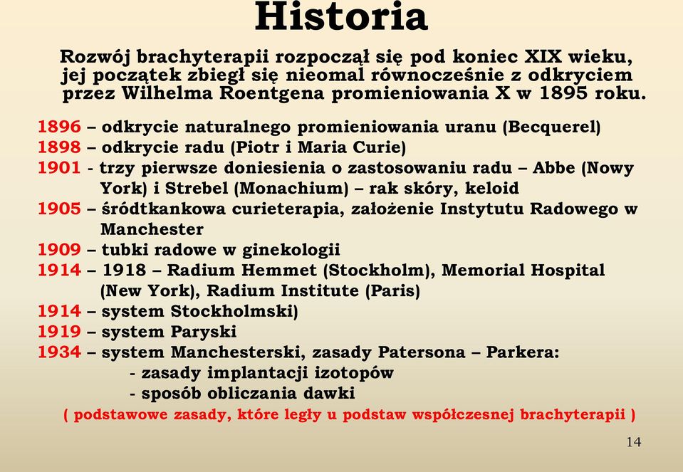 skóry, keloid 1905 śródtkankowa curieterapia, założenie Instytutu Radowego w Manchester 1909 tubki radowe w ginekologii 1914 1918 Radium Hemmet (Stockholm), Memorial Hospital (New York), Radium