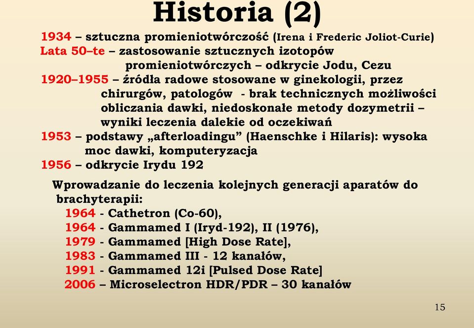 afterloadingu (Haenschke i Hilaris): wysoka moc dawki, komputeryzacja 1956 odkrycie Irydu 192 Wprowadzanie do leczenia kolejnych generacji aparatów do brachyterapii: 1964 - Cathetron