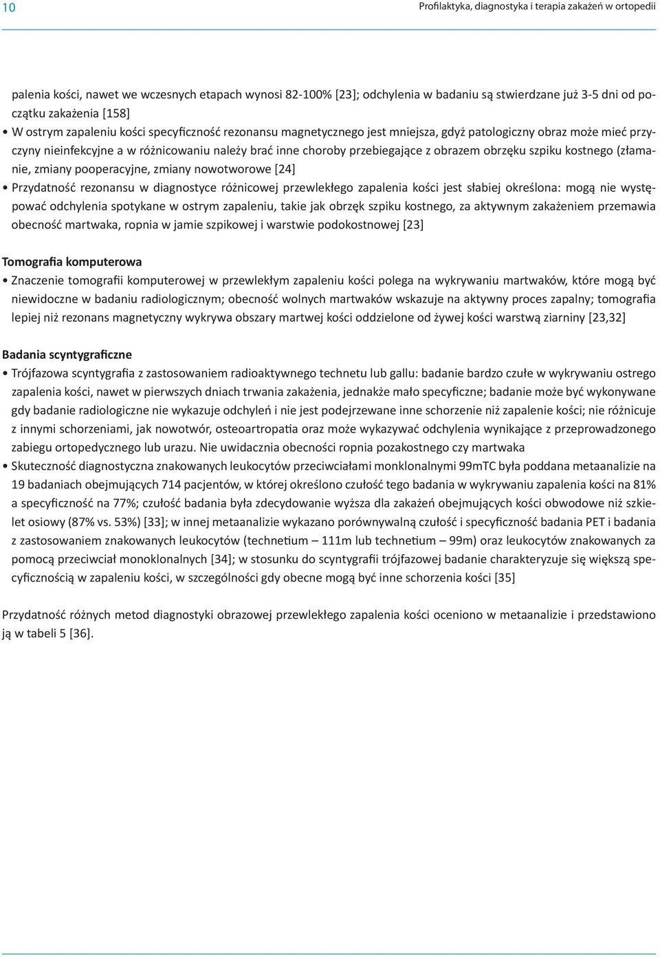 obrzęku szpiku kostnego (złamanie, zmiany pooperacyjne, zmiany nowotworowe [24] Przydatność rezonansu w diagnostyce różnicowej przewlekłego zapalenia kości jest słabiej określona: mogą nie występować