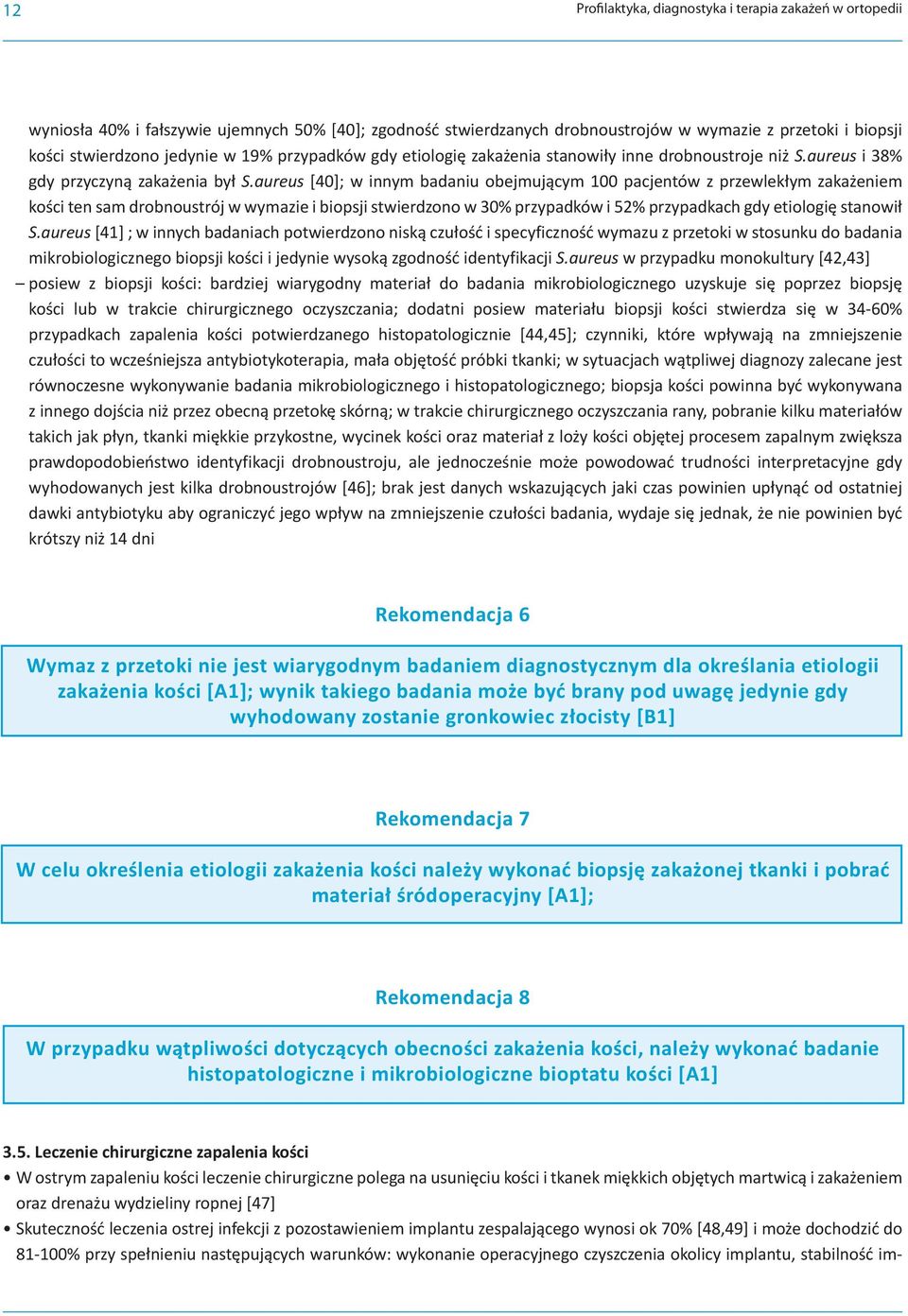 aureus [40]; w innym badaniu obejmującym 100 pacjentów z przewlekłym zakażeniem kości ten sam drobnoustrój w wymazie i biopsji stwierdzono w 30% przypadków i 52% przypadkach gdy etiologię stanowił S.