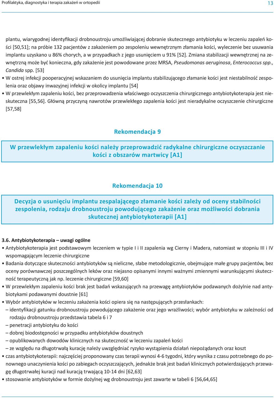 Zmiana stabilizacji wewnętrznej na zewnętrzną może być konieczna, gdy zakażenie jest powodowane przez MRSA, Pseudomonas aeruginosa, Enterococcus spp., Candida spp.