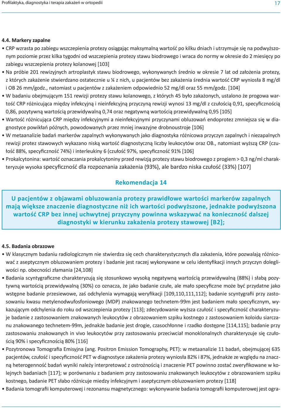 biodrowego i wraca do normy w okresie do 2 miesięcy po zabiegu wszczepienia protezy kolanowej [103] Na próbie 201 rewizyjnych artroplastyk stawu biodrowego, wykonywanych średnio w okresie 7 lat od