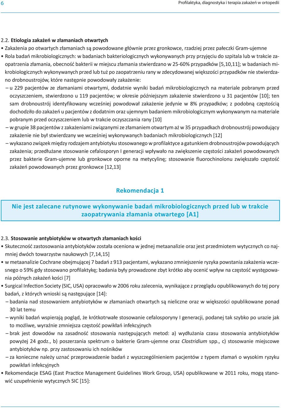 bakteriologicznych wykonywanych przy przyjęciu do szpitala lub w trakcie zaopatrzenia złamania, obecność bakterii w miejscu złamania stwierdzano w 25-60% przypadków [5,10,11]; w badaniach