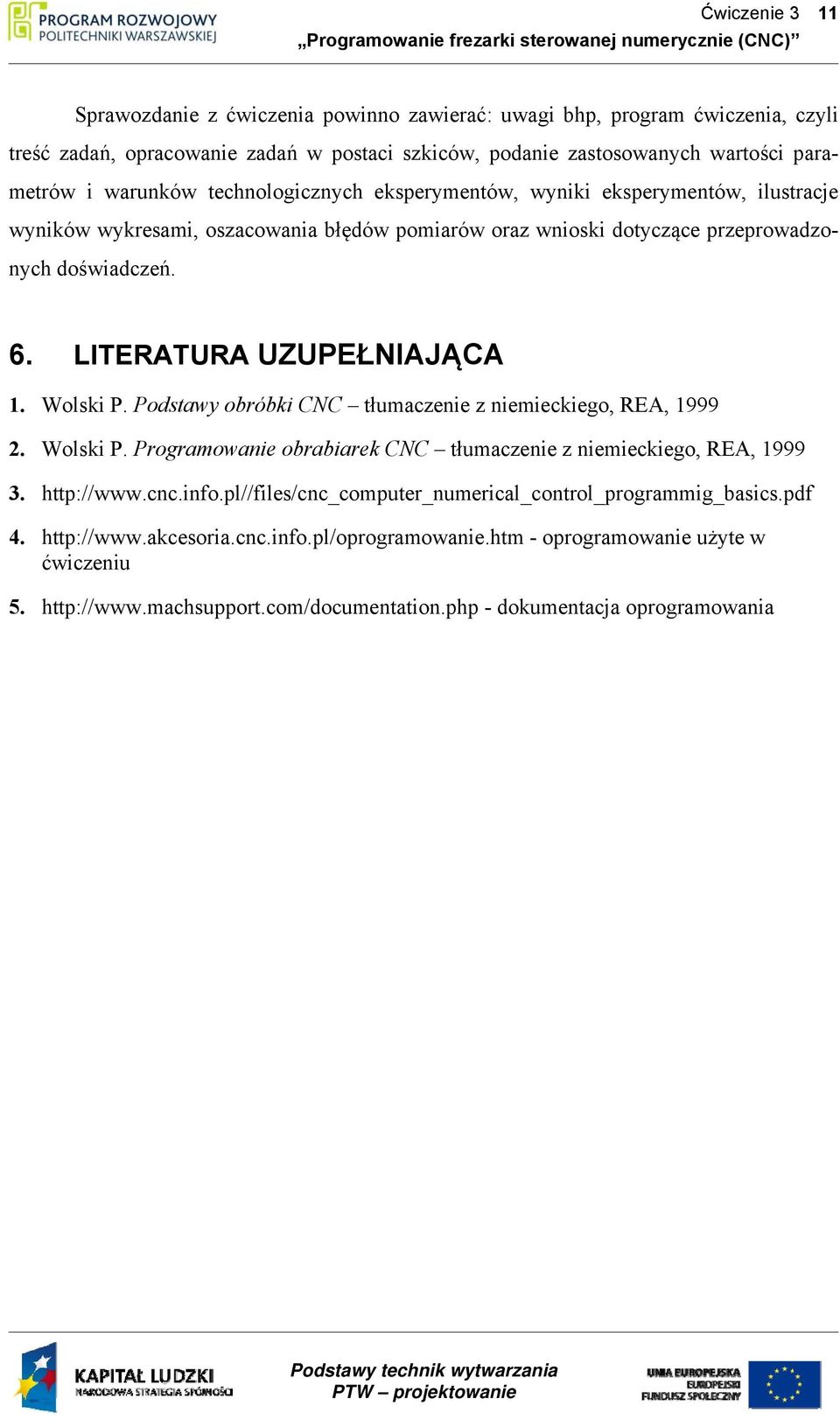 Wolski P. Podstawy obróbki CNC tłumaczenie z niemieckiego, REA, 1999 2. Wolski P. Programowanie obrabiarek CNC tłumaczenie z niemieckiego, REA, 1999 3. http://www.cnc.info.