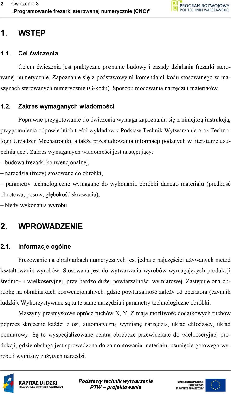 Zakres wymaganych wiadomości Poprawne przygotowanie do ćwiczenia wymaga zapoznania się z niniejszą instrukcją, przypomnienia odpowiednich treści wykładów z Podstaw Technik Wytwarzania oraz