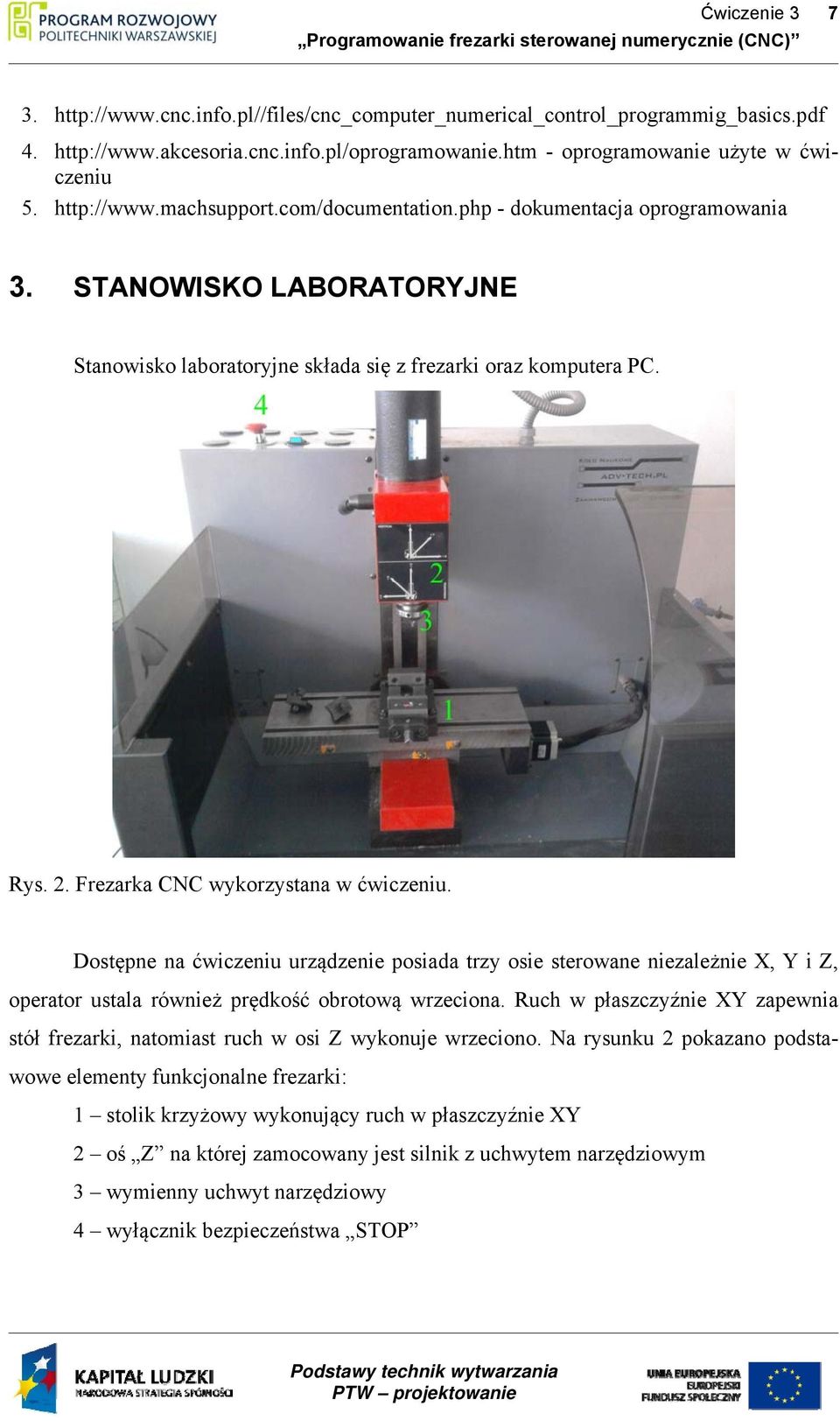 Frezarka CNC wykorzystana w ćwiczeniu. Dostępne na ćwiczeniu urządzenie posiada trzy osie sterowane niezależnie X, Y i Z, operator ustala również prędkość obrotową wrzeciona.