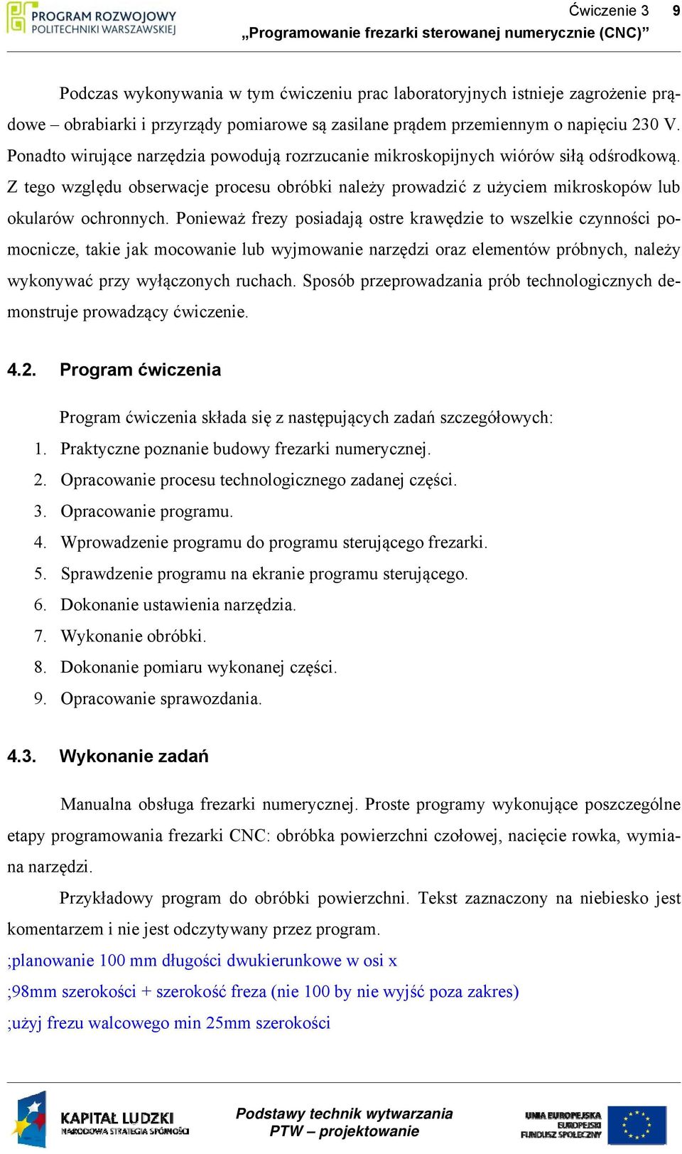 Ponieważ frezy posiadają ostre krawędzie to wszelkie czynności pomocnicze, takie jak mocowanie lub wyjmowanie narzędzi oraz elementów próbnych, należy wykonywać przy wyłączonych ruchach.