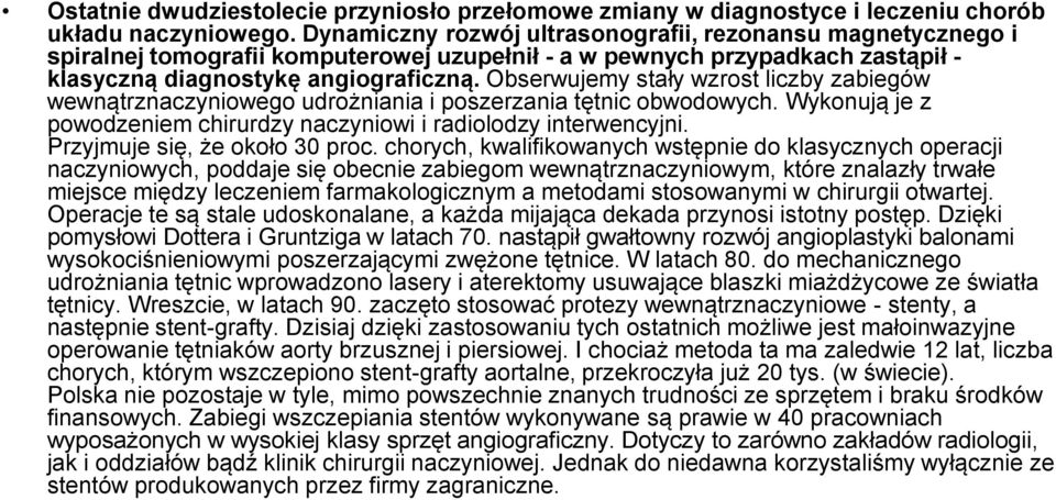 Obserwujemy stały wzrost liczby zabiegów wewnątrznaczyniowego udrożniania i poszerzania tętnic obwodowych. Wykonują je z powodzeniem chirurdzy naczyniowi i radiolodzy interwencyjni.