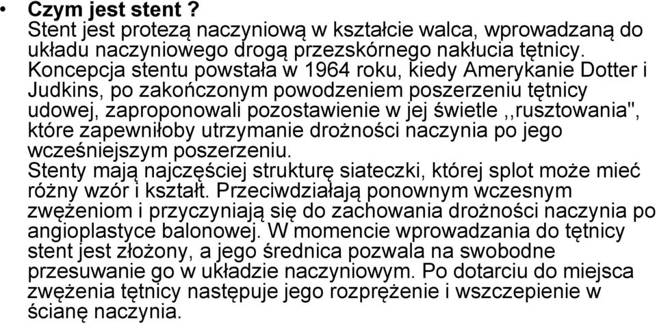 zapewniłoby utrzymanie drożności naczynia po jego wcześniejszym poszerzeniu. Stenty mają najczęściej strukturę siateczki, której splot może mieć różny wzór i kształt.