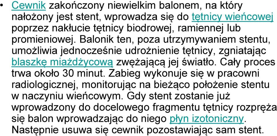 Cały proces trwa około 30 minut. Zabieg wykonuje się w pracowni radiologicznej, monitorując na bieżąco położenie stentu w naczyniu wieńcowym.