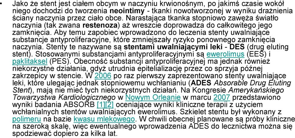 Aby temu zapobiec wprowadzono do leczenia stenty uwalniające substancje antyproliferacyjne, które zmniejszały ryzyko ponownego zamknięcia naczynia.