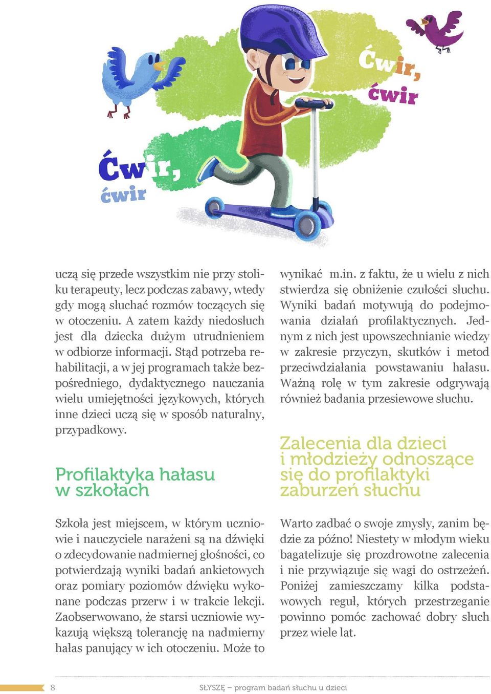 Stąd potrzeba rehabilitacji, a w jej programach także bezpośredniego, dydaktycznego nauczania wielu umiejętności językowych, których inne dzieci uczą się w sposób naturalny, przypadkowy.