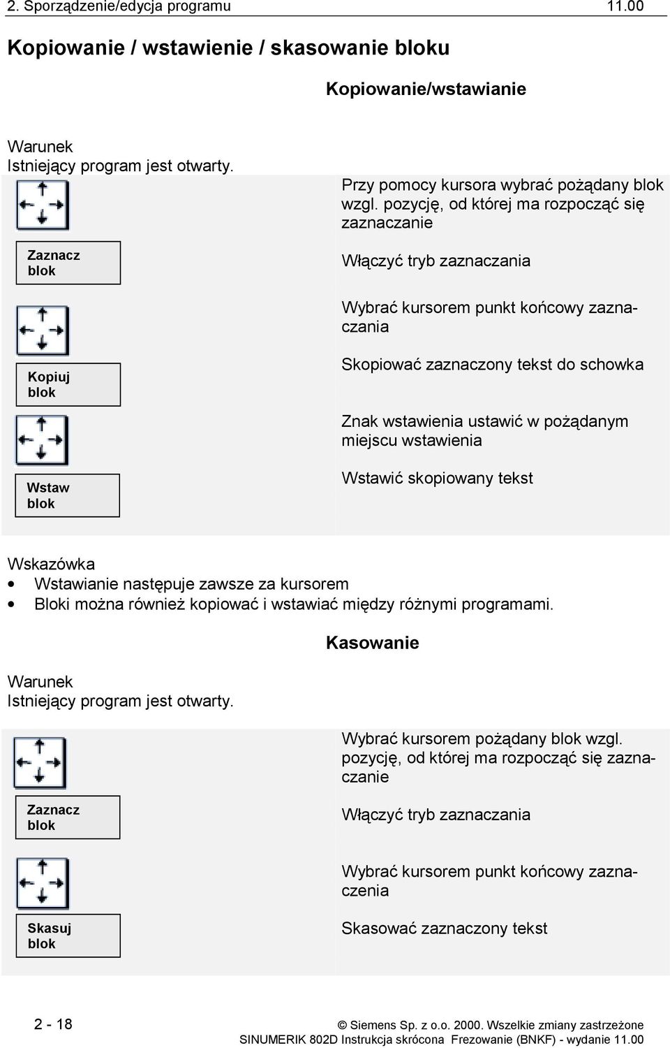 pozycję, od której ma rozpocząć się zaznaczanie Włączyć tryb zaznaczania Wybrać kursorem punkt końcowy zaznaczania Kopiuj blok Wstaw blok Skopiować zaznaczony tekst do schowka Znak wstawienia ustawić