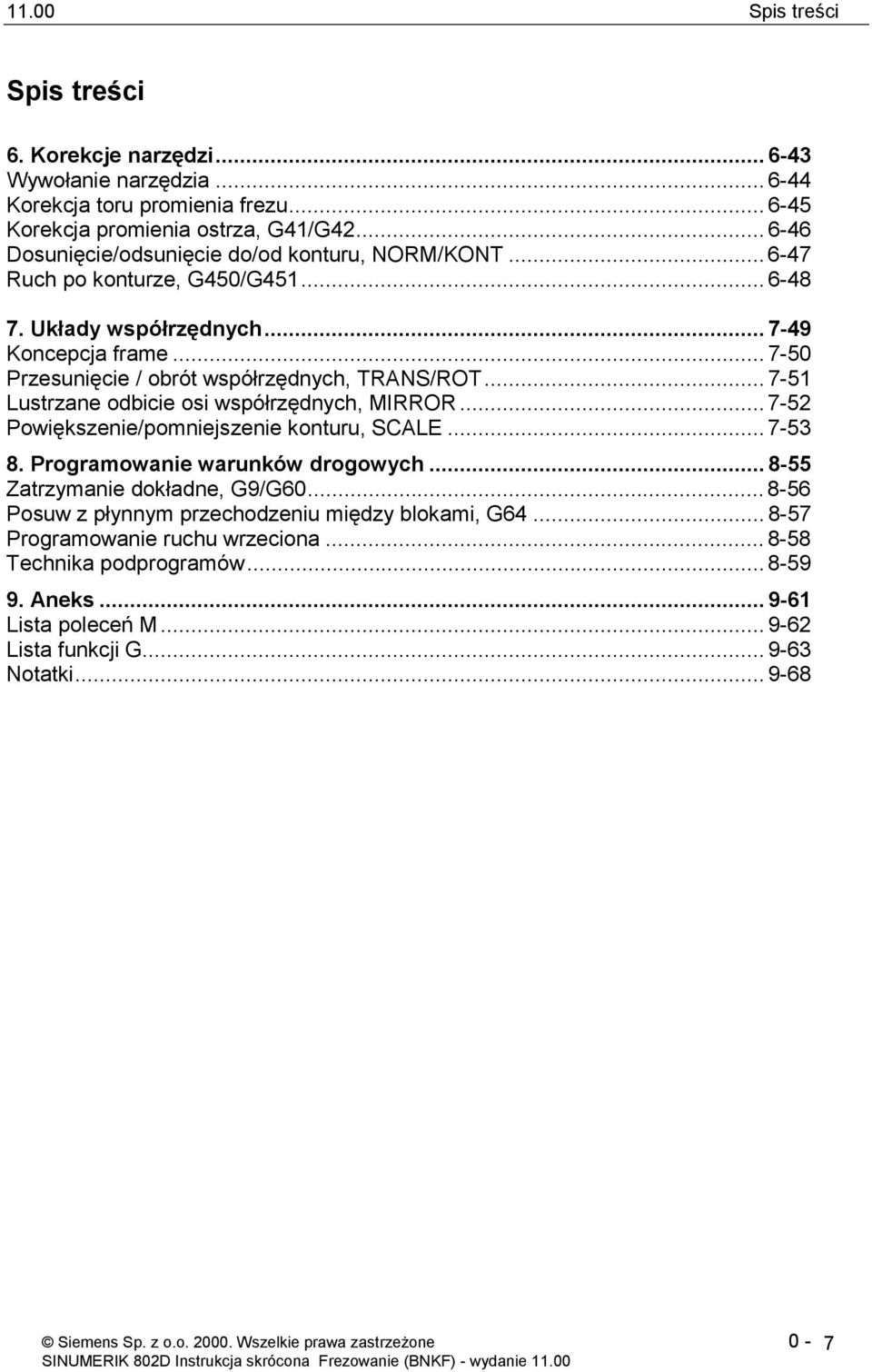 .. 7-51 Lustrzane odbicie osi współrzędnych, MIRROR... 7-52 Powiększenie/pomniejszenie konturu, SCALE... 7-53 8. Programowanie warunków drogowych... 8-55 Zatrzymanie dokładne, G9/G60.