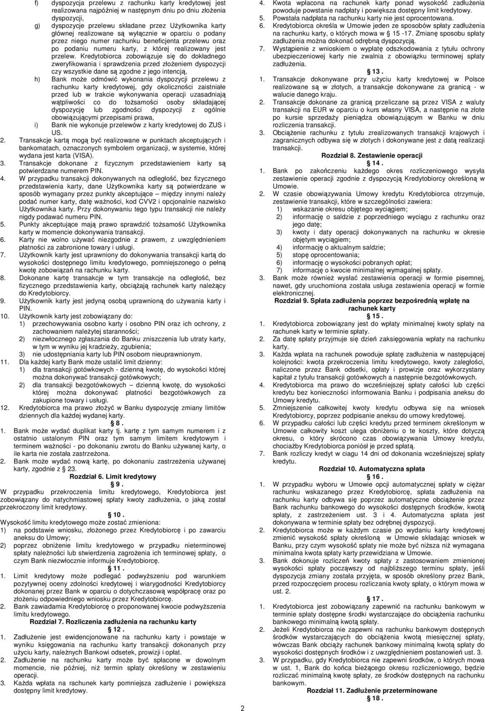 Kredytobiorca zobowiązuje się do dokładnego zweryfikowania i sprawdzenia przed złoŝeniem dyspozycji czy wszystkie dane są zgodne z jego intencją, h) Bank moŝe odmówić wykonania dyspozycji przelewu z