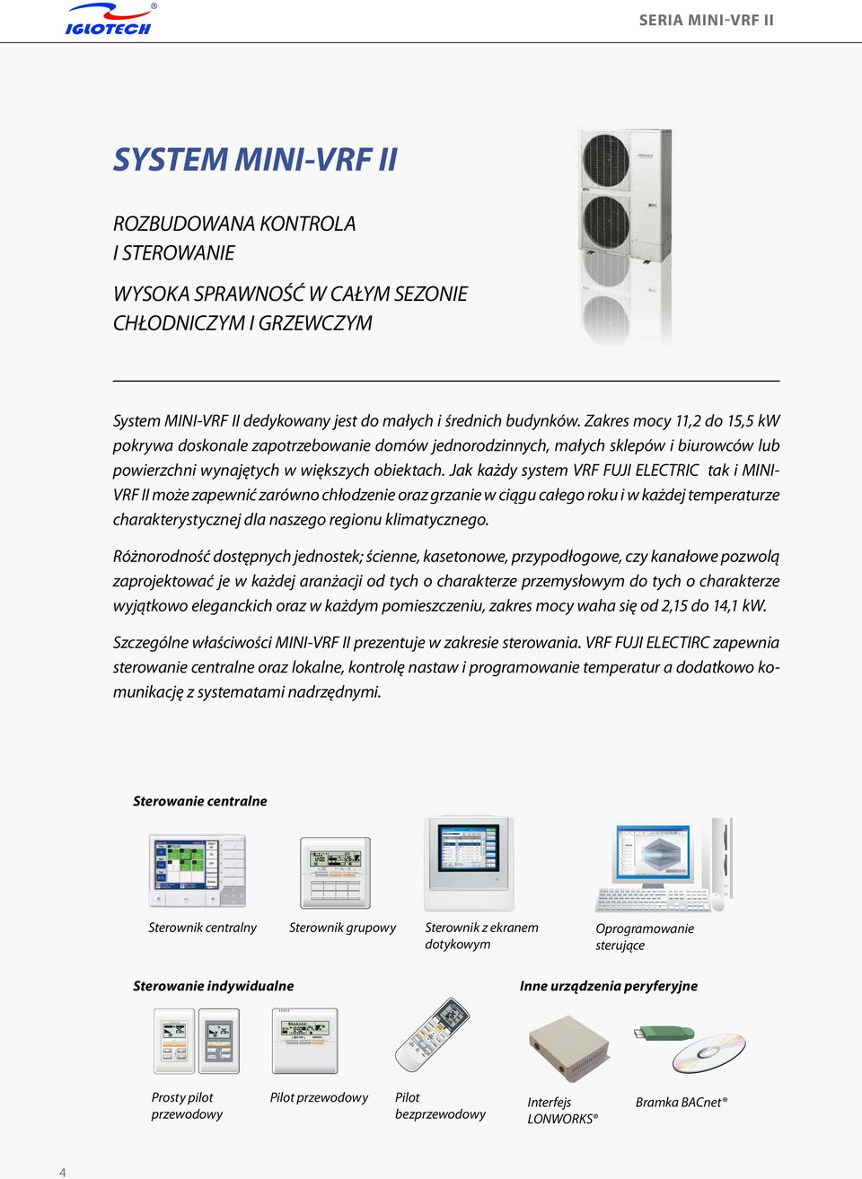 Jak każdy system VRF FUJI ELECTRIC tak i MINI- VRF II może zapewnić zarówno chłodzenie oraz grzanie w ciągu całego roku i w każdej temperaturze charakterystycznej dla naszego regionu klimatycznego.