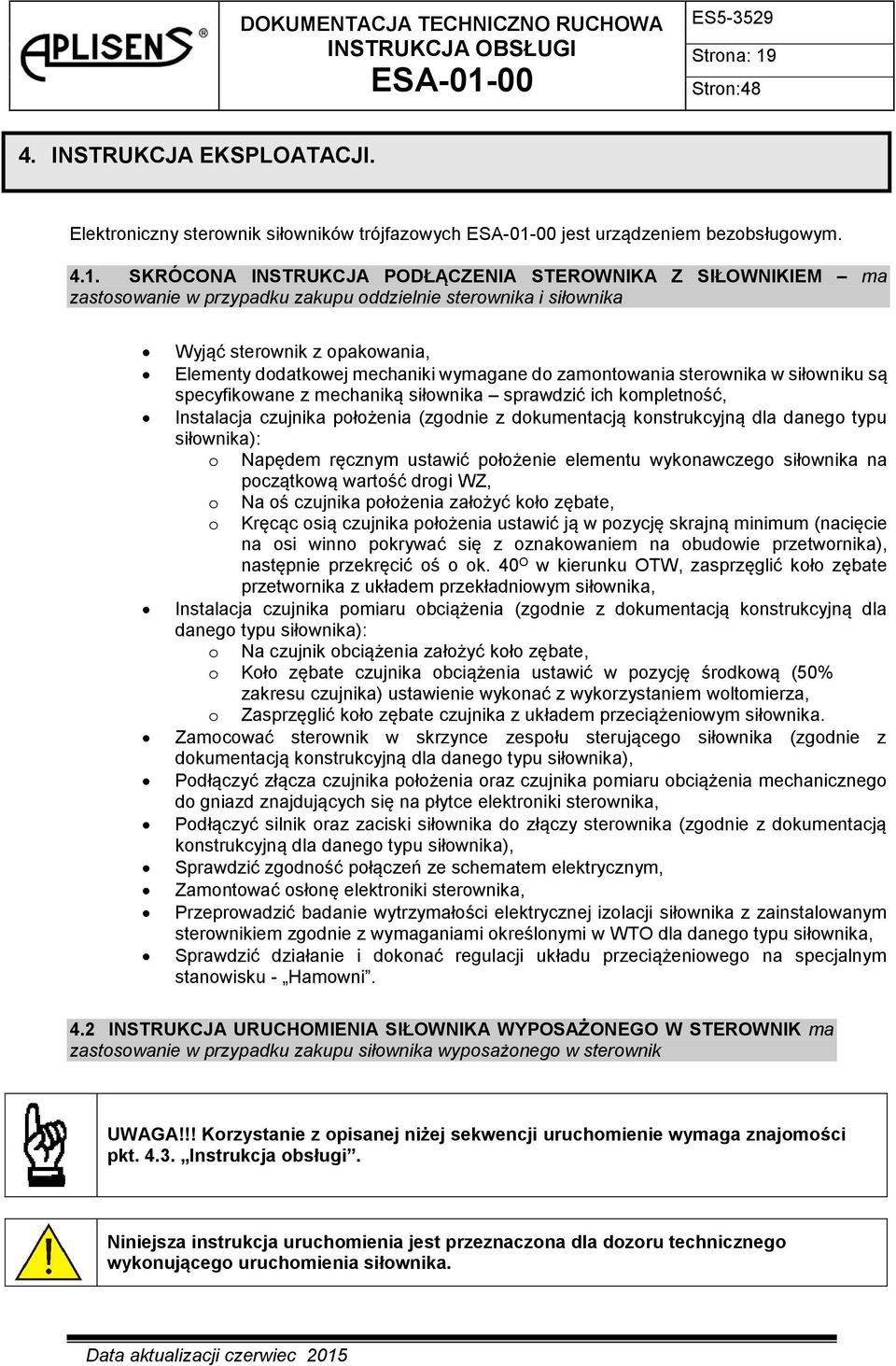 SKRÓCONA INSTRUKCJA PODŁĄCZENIA STEROWNIKA Z SIŁOWNIKIEM ma zastosowanie w przypadku zakupu oddzielnie sterownika i siłownika Wyjąć sterownik z opakowania, Elementy dodatkowej mechaniki wymagane do