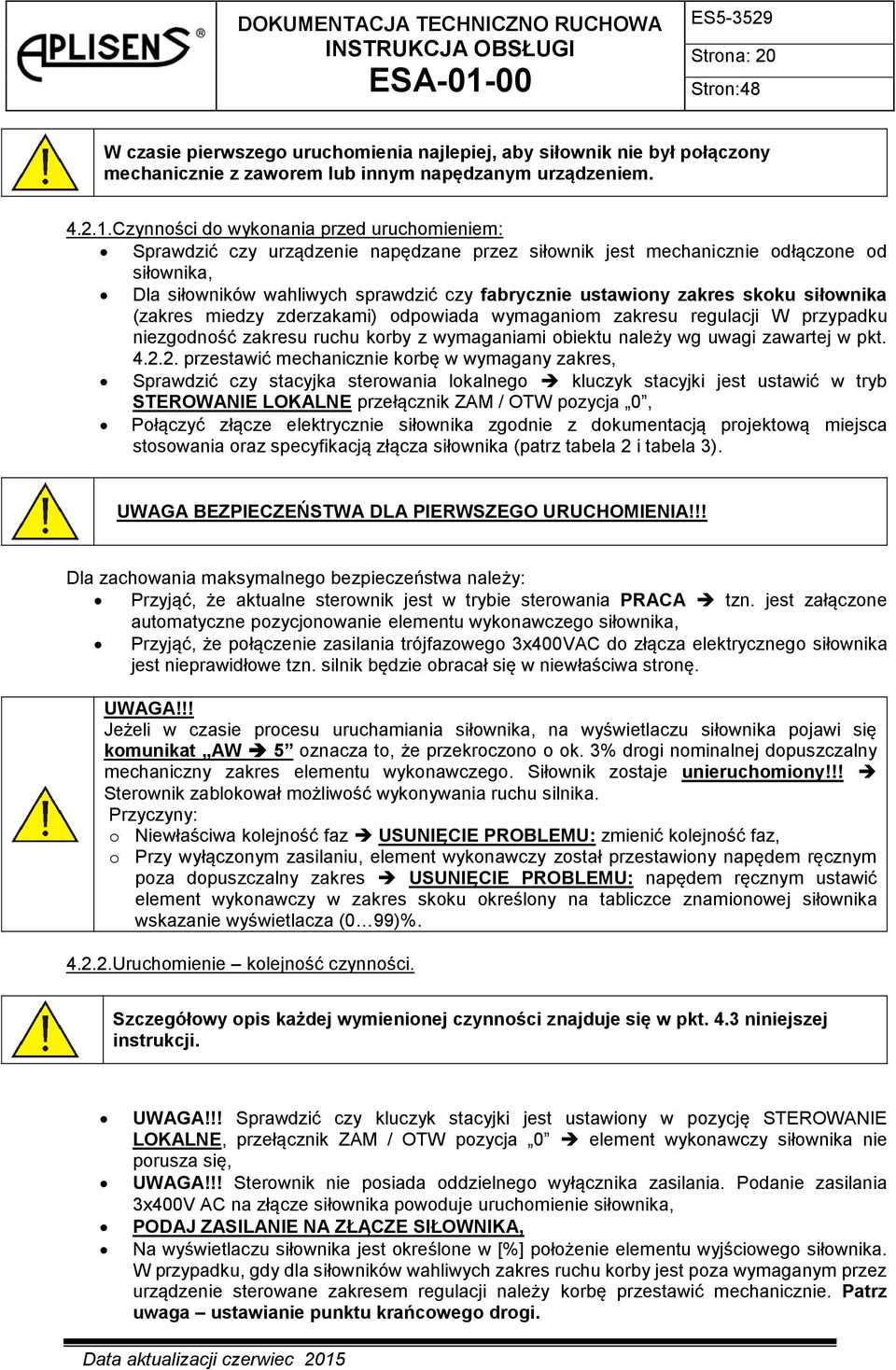 zakres skoku siłownika (zakres miedzy zderzakami) odpowiada wymaganiom zakresu regulacji W przypadku niezgodność zakresu ruchu korby z wymaganiami obiektu należy wg uwagi zawartej w pkt. 4.2.
