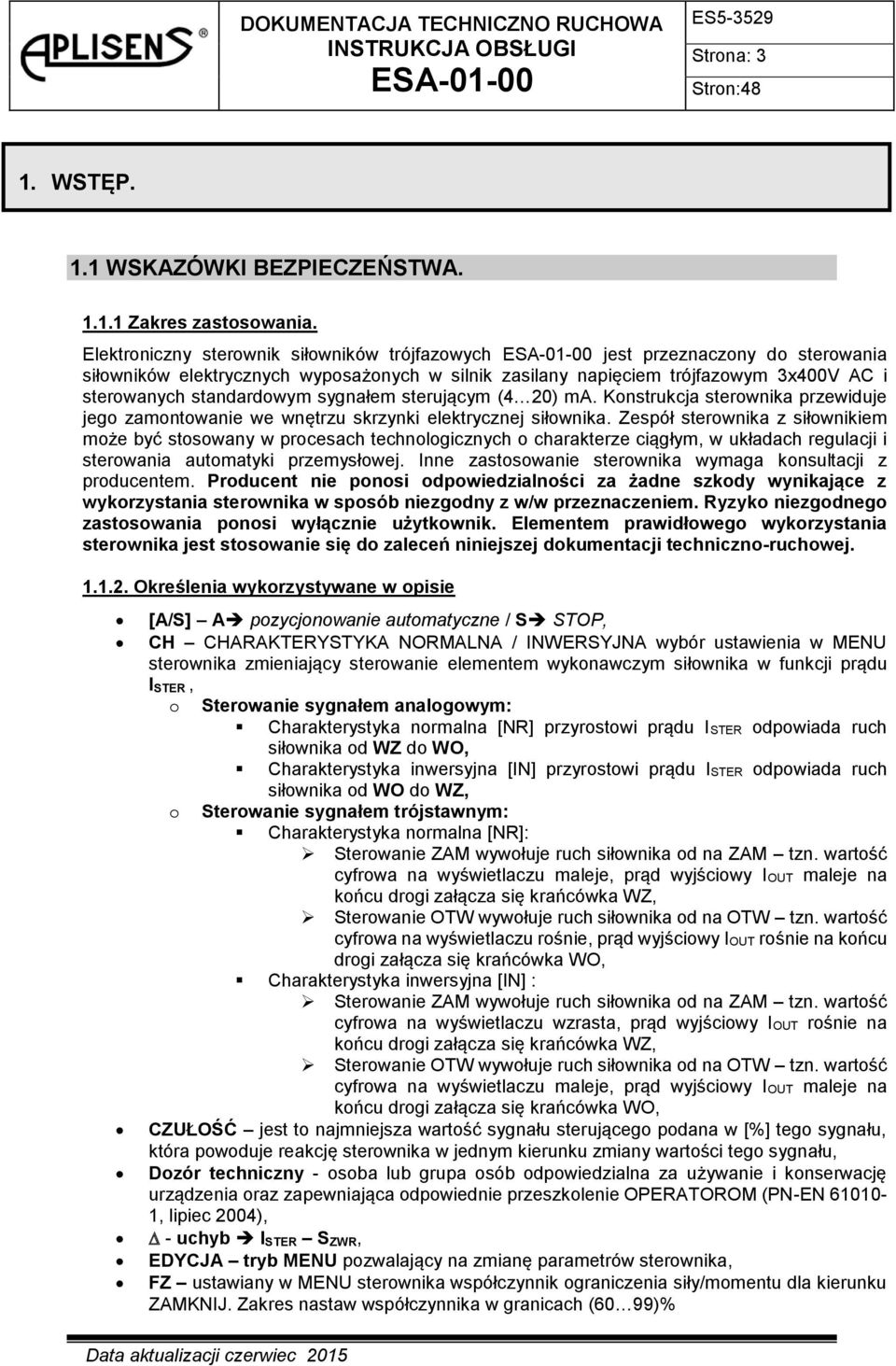 sygnałem sterującym (4 20) ma. Konstrukcja sterownika przewiduje jego zamontowanie we wnętrzu skrzynki elektrycznej siłownika.