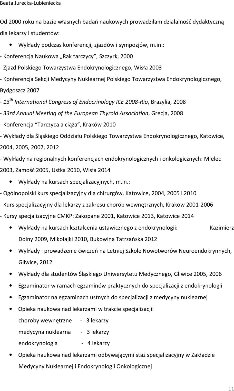 Bydgoszcz 2007-13 th International Congress of Endocrinology ICE 2008-Rio, Brazylia, 2008-33rd Annual Meeting of the European Thyroid Association, Grecja, 2008 - Konferencja Tarczyca a ciąża, Kraków