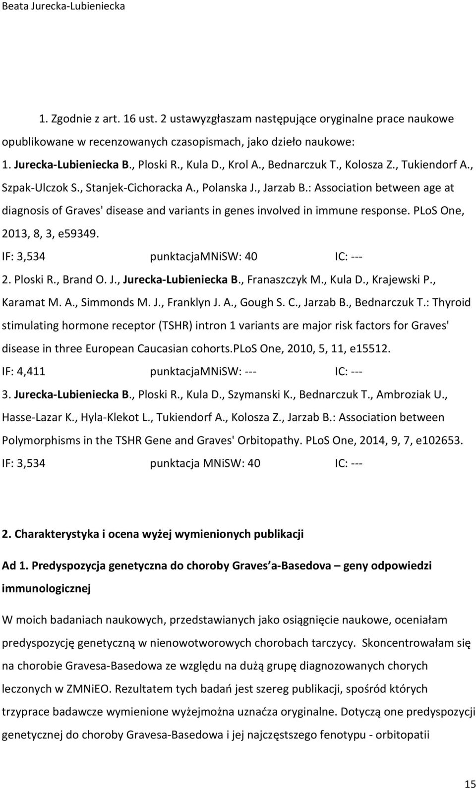 : Association between age at diagnosis of Graves' disease and variants in genes involved in immune response. PLoS One, 2013, 8, 3, e59349. IF: 3,534 punktacjamnisw: 40 IC: --- 2. Ploski R., Brand O.