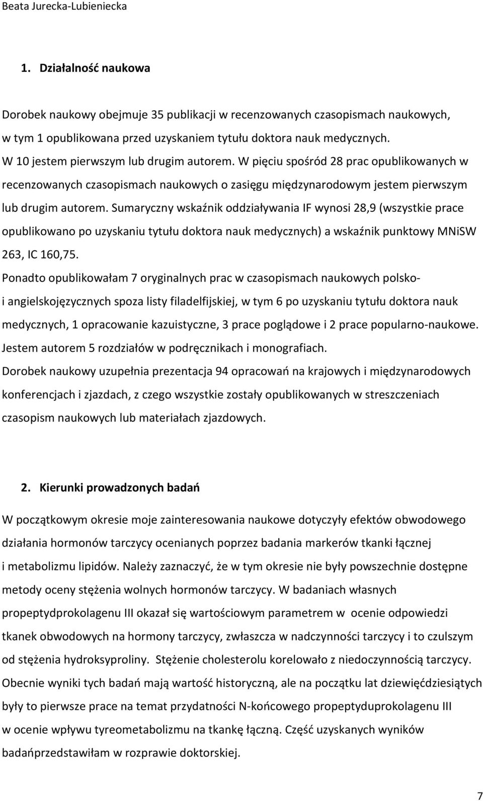 Sumaryczny wskaźnik oddziaływania IF wynosi 28,9 (wszystkie prace opublikowano po uzyskaniu tytułu doktora nauk medycznych) a wskaźnik punktowy MNiSW 263, IC 160,75.