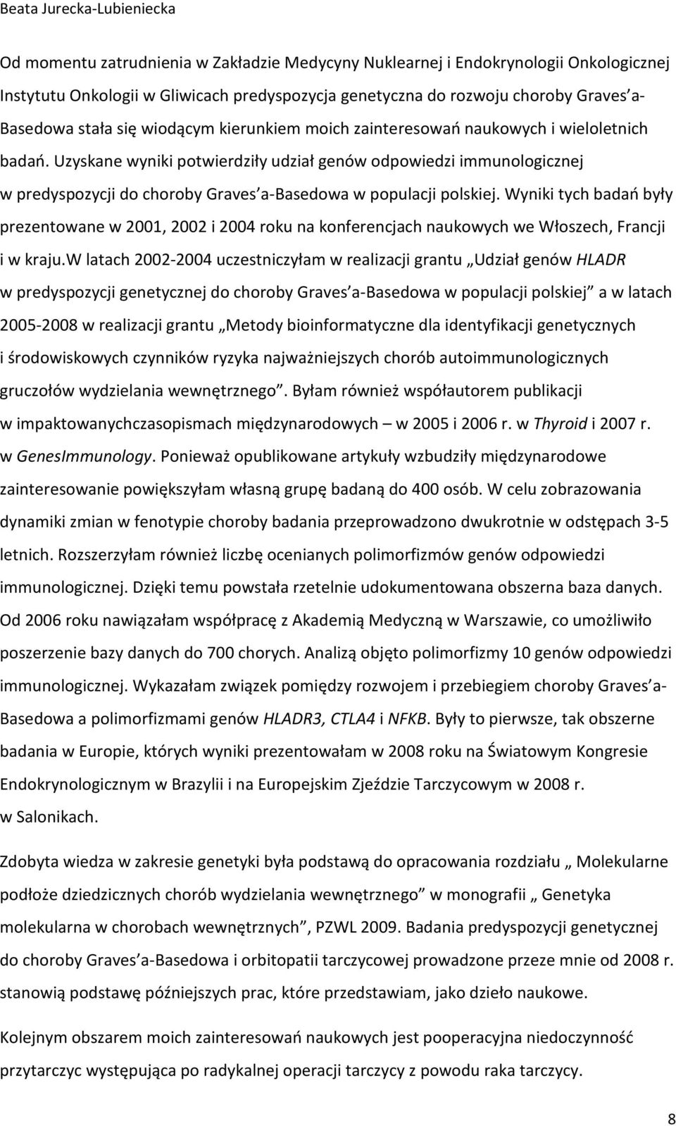 Uzyskane wyniki potwierdziły udział genów odpowiedzi immunologicznej w predyspozycji do choroby Graves a-basedowa w populacji polskiej.