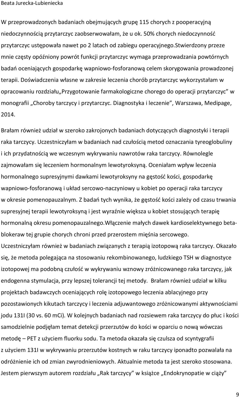 stwierdzony przeze mnie częsty opóźniony powrót funkcji przytarczyc wymaga przeprowadzania powtórnych badań oceniających gospodarkę wapniowo-fosforanową celem skorygowania prowadzonej terapii.