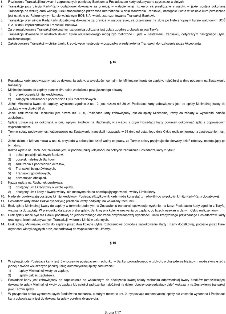 przez Visa International w dniu rozliczenia Transakcji, następnie kwota w walucie euro przeliczana jest na złote po Referencyjnym kursie walutowym BOŚ S.A. w dniu zaprezentowania Transakcji Bankowi.