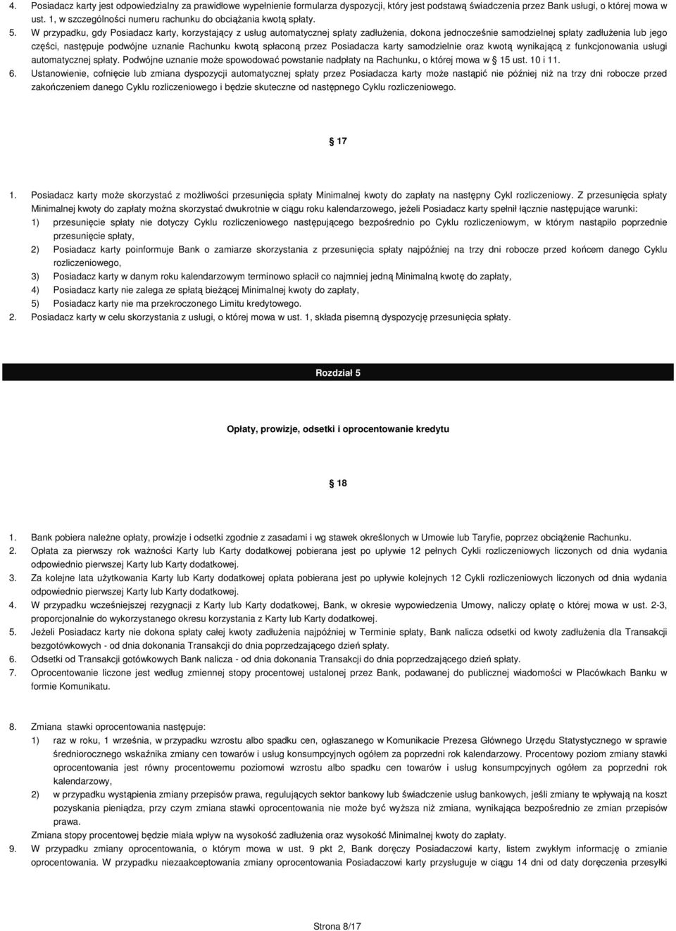 W przypadku, gdy Posiadacz karty, korzystający z usług automatycznej spłaty zadłużenia, dokona jednocześnie samodzielnej spłaty zadłużenia lub jego części, następuje podwójne uznanie Rachunku kwotą