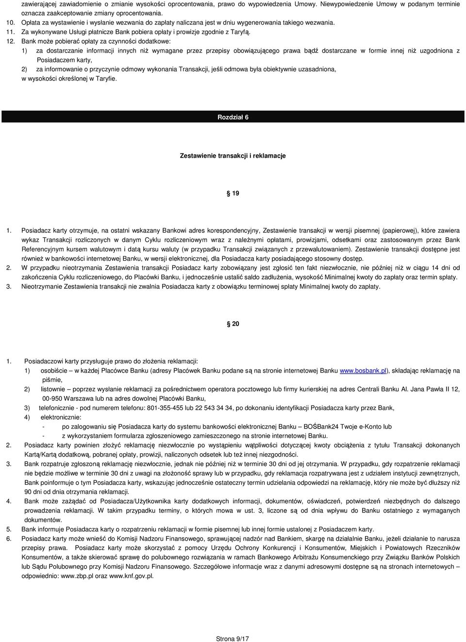 Bank może pobierać opłaty za czynności dodatkowe: 1) za dostarczanie informacji innych niż wymagane przez przepisy obowiązującego prawa bądź dostarczane w formie innej niż uzgodniona z Posiadaczem