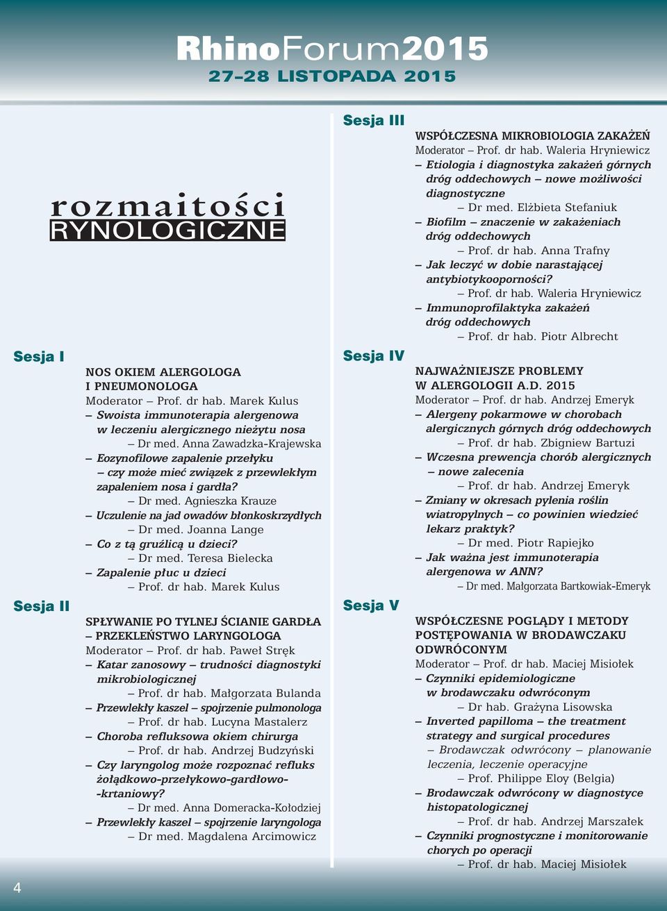 Anna Zawadzka-Krajewska Eozynofilowe zapalenie prze yku czy mo e mieç zwiàzek z przewlek ym zapaleniem nosa i gard a? Dr med. Agnieszka Krauze Uczulenie na jad owadów b onkoskrzyd ych Dr med.