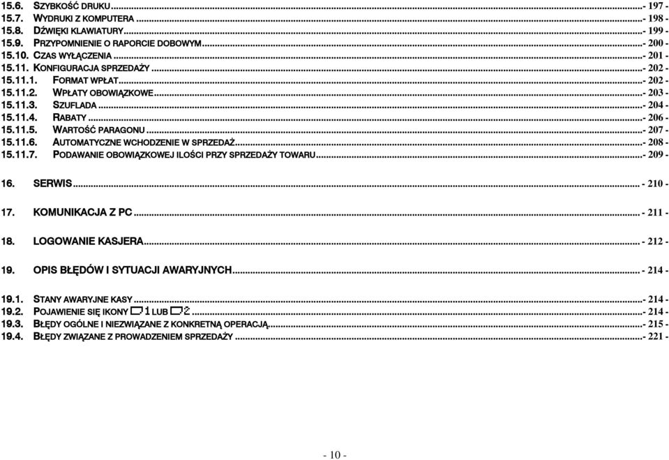 ..- 208-15.11.7. PODAWANIE OBOWIĄZKOWEJ ILOŚCI PRZY SPRZEDAŻY TOWARU...- 209-16. SERWIS... - 210-17. KOMUNIKACJA Z PC... - 211-18. LOGOWANIE KASJERA... - 212-19. OPIS BŁĘDÓW I SYTUACJI AWARYJNYCH.