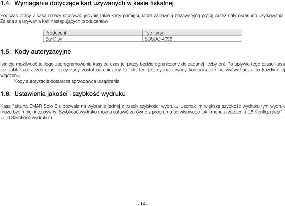 Kody autoryzacyjne Istnieje możliwość takiego zaprogramowania kasy że czas jej pracy będzie ograniczony do zadanej liczby dni. Po upływie tego czasu kasa się zablokuje.