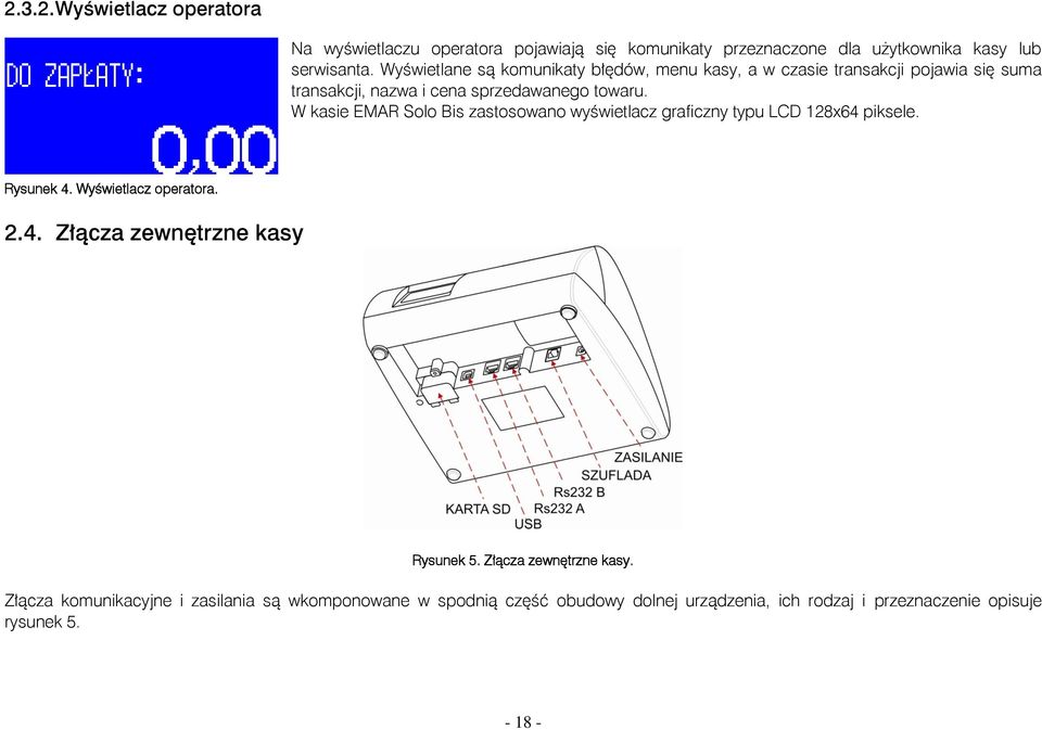 W kasie EMAR Solo Bis zastosowano wyświetlacz graficzny typu LCD 128x64 piksele. Rysunek 4. Wyświetlacz operatora. 2.4. Złącza zewnętrzne kasy Rysunek 5.