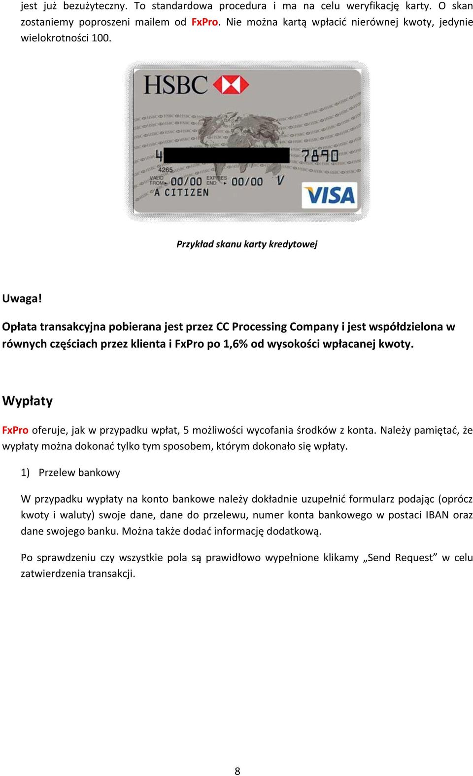Opłata transakcyjna pobierana jest przez CC Processing Company i jest współdzielona w równych częściach przez klienta i FxPro po 1,6% od wysokości wpłacanej kwoty.