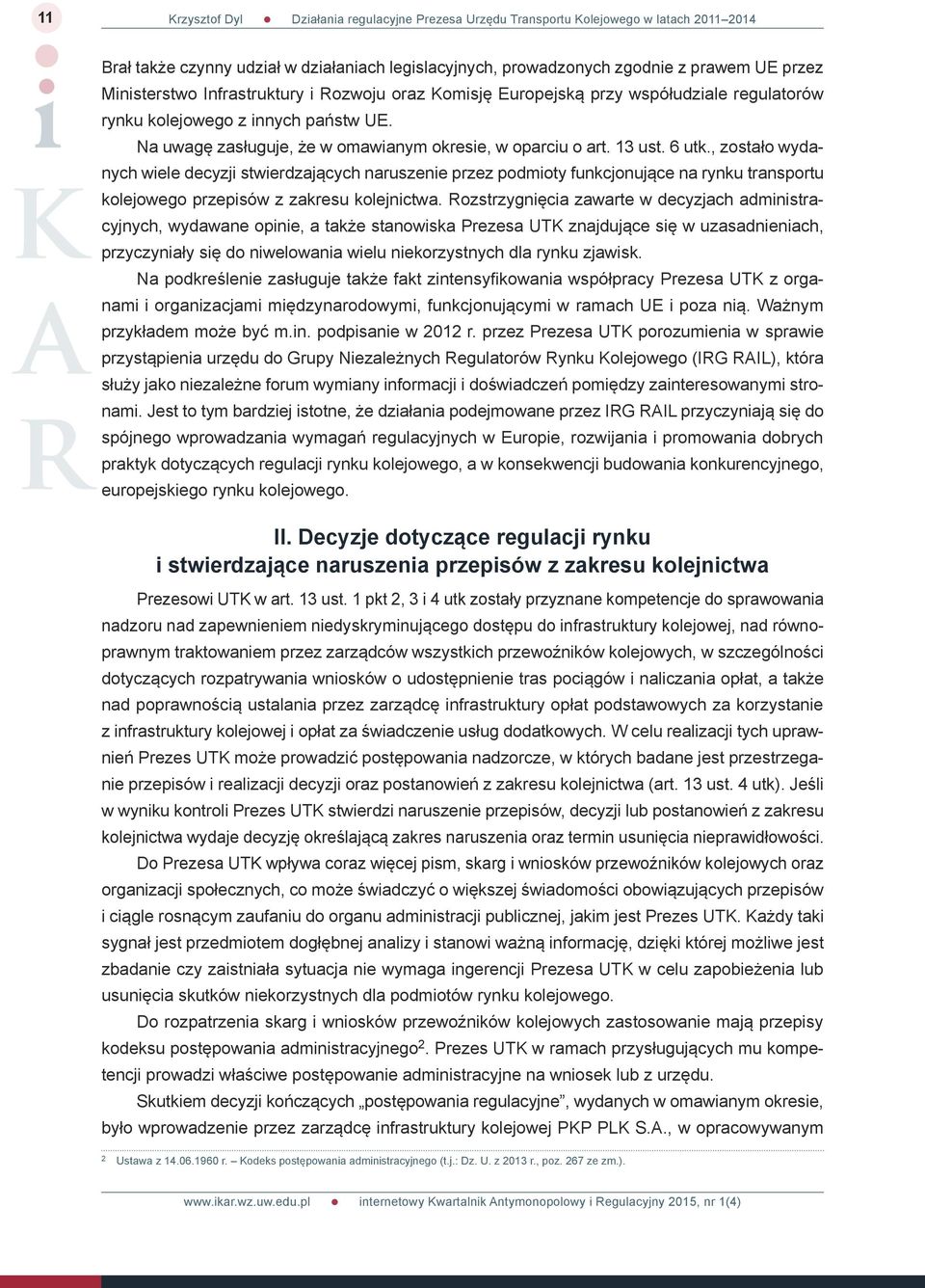 6 utk., zostało wydanych wiele decyzji stwierdzających naruszenie przez podmioty funkcjonujące na rynku transportu kolejowego przepisów z zakresu kolejnictwa.