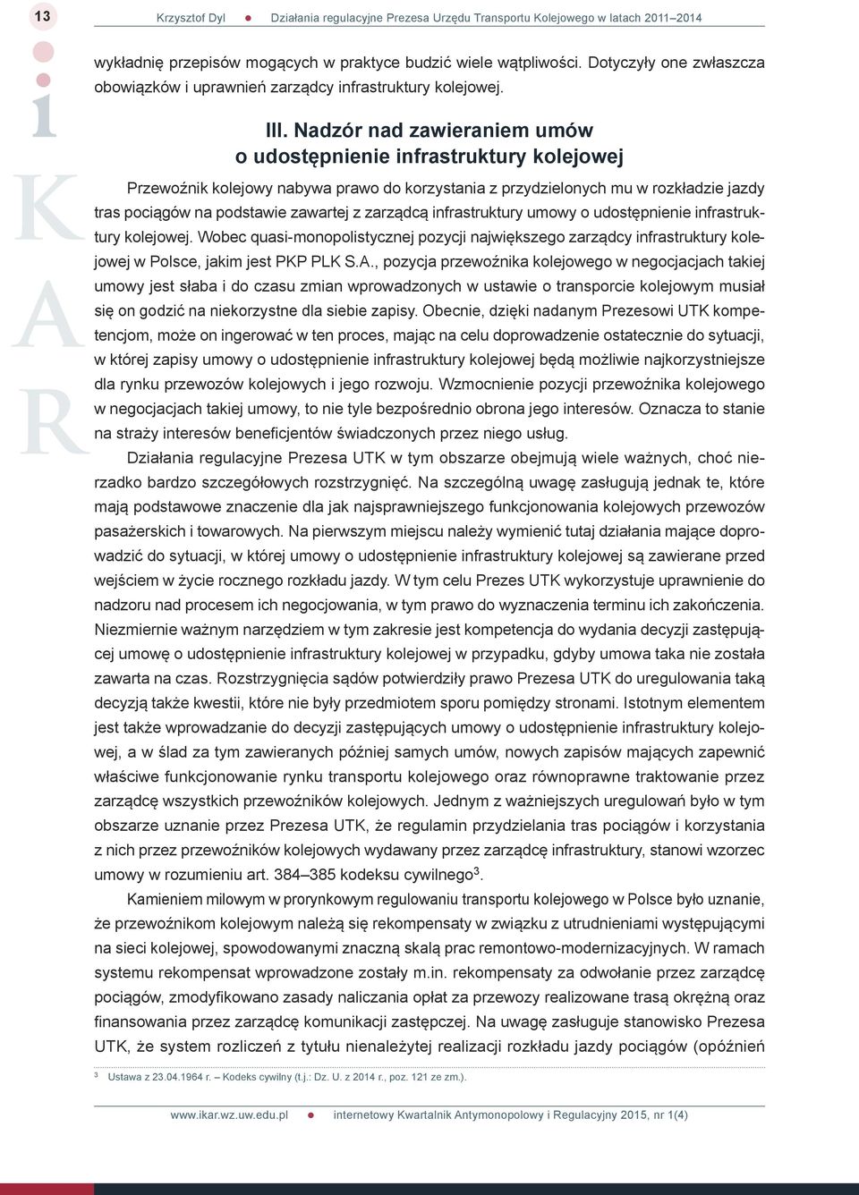 Nadzór nad zawieraniem umów o udostępnienie infrastruktury kolejowej Przewoźnik kolejowy nabywa prawo do korzystania z przydzielonych mu w rozkładzie jazdy tras pociągów na podstawie zawartej z