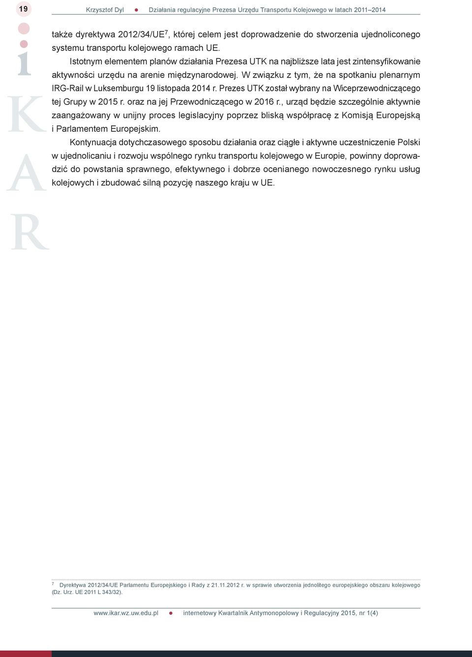 W związku z tym, że na spotkaniu plenarnym IRG-Rail w Luksemburgu 19 listopada 2014 r. Prezes UTK został wybrany na Wiceprzewodniczącego tej Grupy w 2015 r. oraz na jej Przewodniczącego w 2016 r.