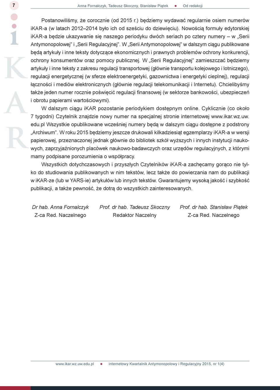 Nowością formuły edytorskiej ikar-a będzie ukazywanie się naszego periodyku dwóch seriach po cztery numery w Serii Antymonopolowej i Serii Regulacyjnej.