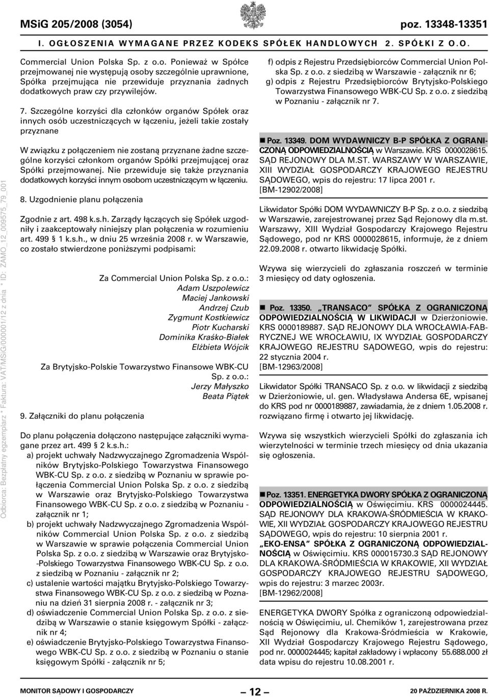 członkom organów Spółki przejmującej oraz Spółki przejmowanej. Nie przewiduje się także przyznania dodatkowych korzyści innym osobom uczestniczącym w łączeniu. 8.