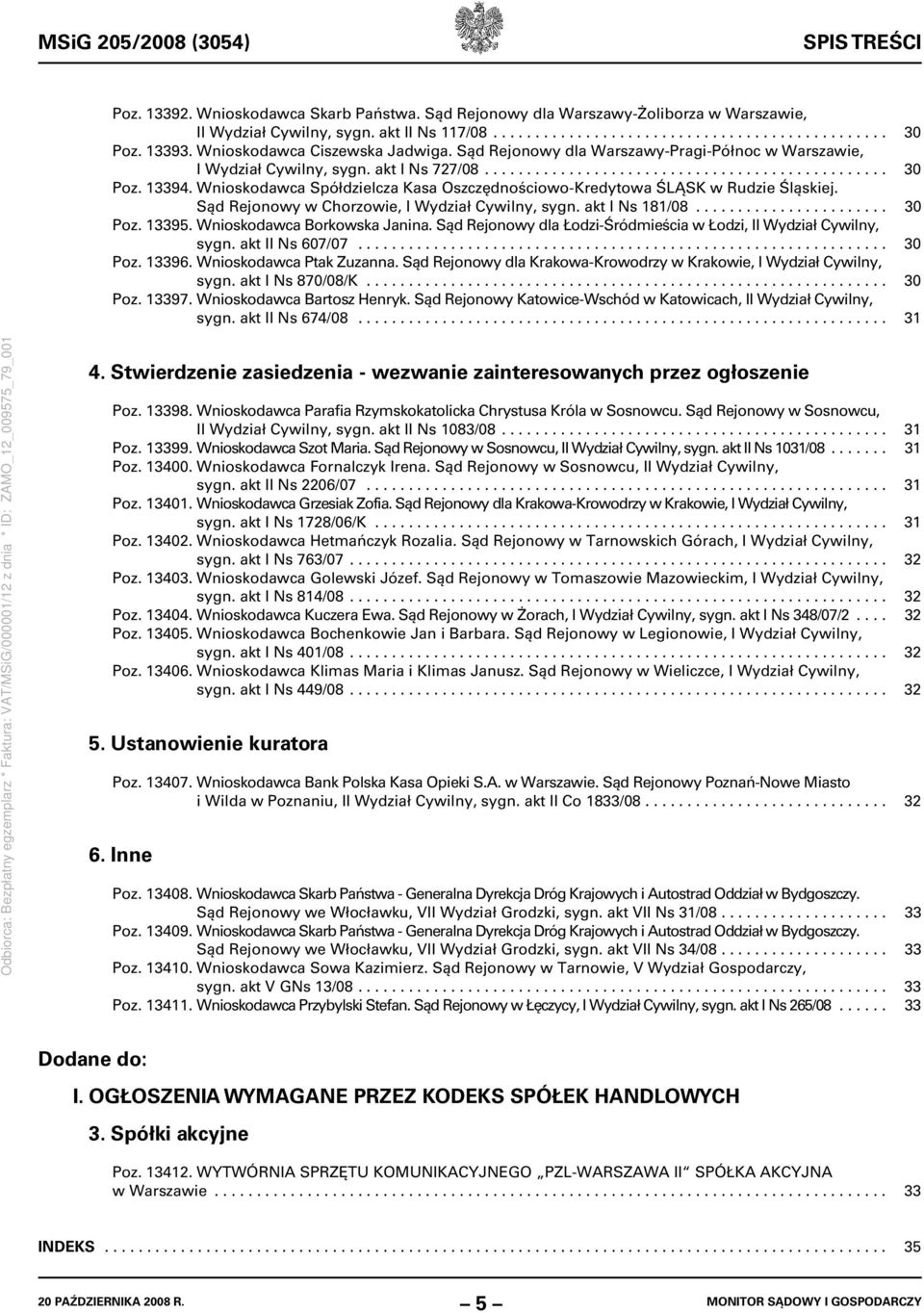 Wnioskodawca Spółdzielcza Kasa Oszczędnościowo-Kredytowa ŚLĄSK w Rudzie Śląskiej. Sąd Rejonowy w Chorzowie, I Wydział Cywilny, sygn. akt I Ns 181/08....................... 30 Poz. 13395.