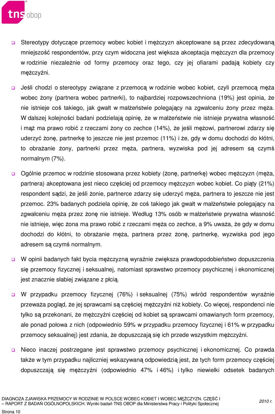 Jeśli chodzi o stereotypy związane z przemocą w rodzinie wobec kobiet, czyli przemocą męża wobec żony (partnera wobec partnerki), to najbardziej rozpowszechniona (19%) jest opinia, że nie istnieje